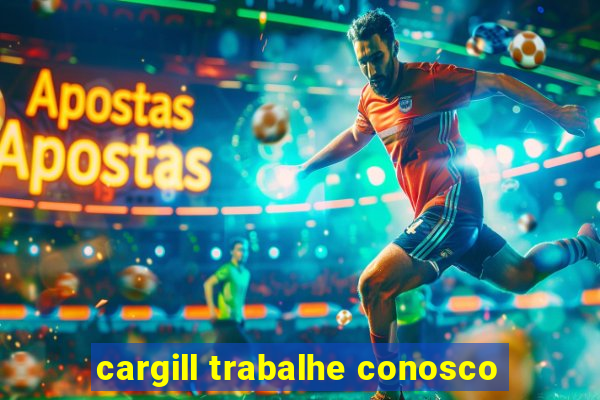 cargill trabalhe conosco